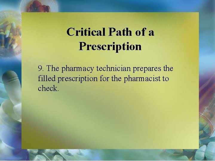 Critical Path of a Prescription 9. The pharmacy technician prepares the filled prescription for