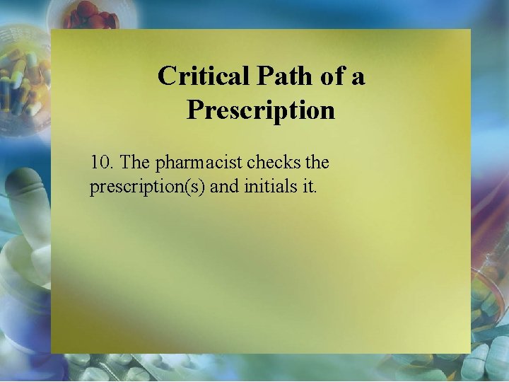 Critical Path of a Prescription 10. The pharmacist checks the prescription(s) and initials it.