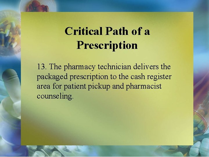 Critical Path of a Prescription 13. The pharmacy technician delivers the packaged prescription to
