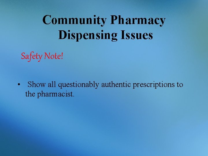 Community Pharmacy Dispensing Issues Safety Note! • Show all questionably authentic prescriptions to the