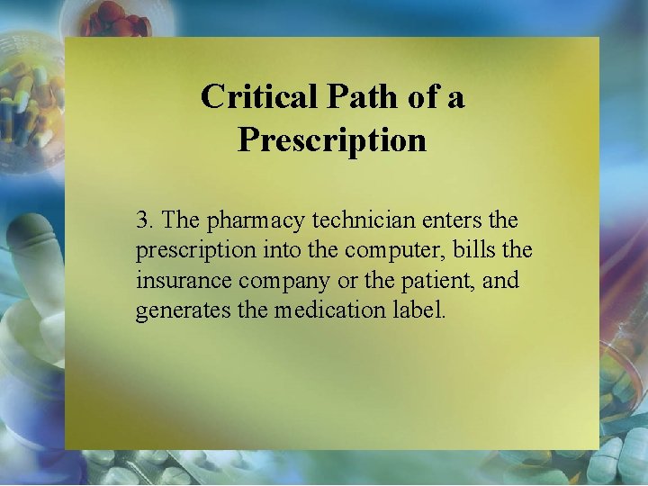 Critical Path of a Prescription 3. The pharmacy technician enters the prescription into the