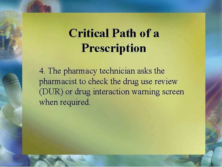 Critical Path of a Prescription 4. The pharmacy technician asks the pharmacist to check