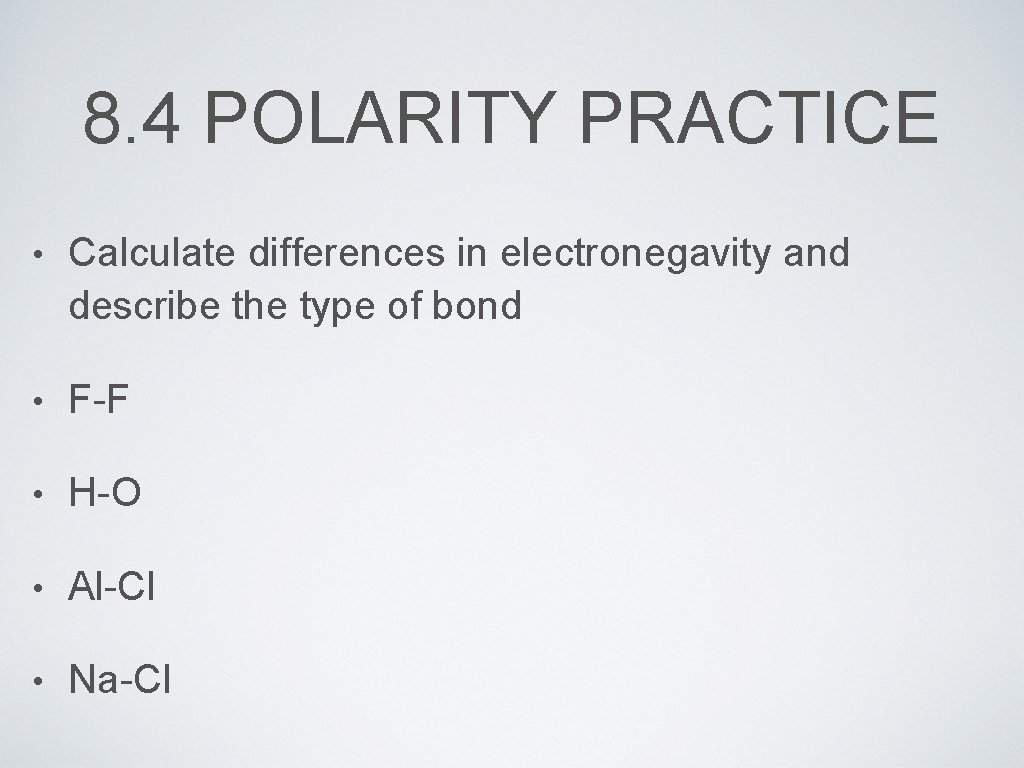 8. 4 POLARITY PRACTICE • Calculate differences in electronegavity and describe the type of