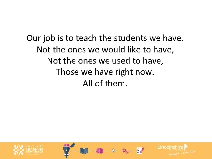 Our job is to teach the students we have. Not the ones we would