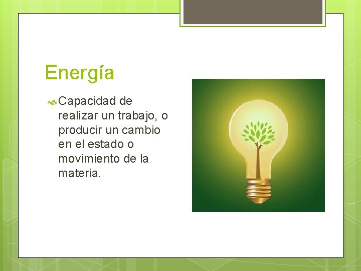 Energía Capacidad de realizar un trabajo, o producir un cambio en el estado o