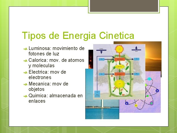 Tipos de Energia Cinetica Luminosa: movimiento de fotones de luz Calorica: mov. de atomos
