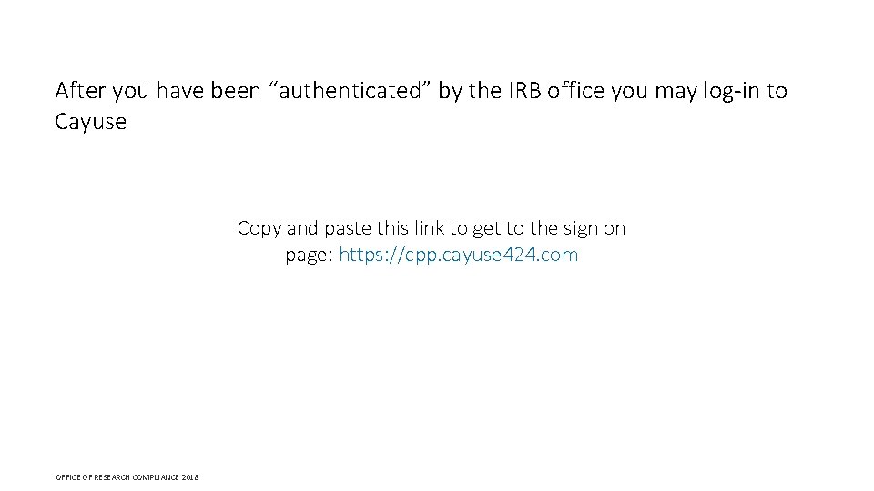 After you have been “authenticated” by the IRB office you may log-in to Cayuse