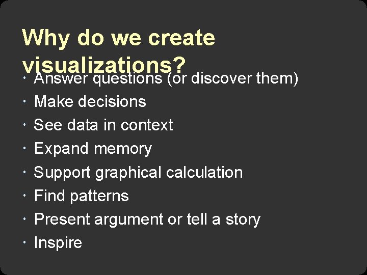Why do we create visualizations? Answer questions (or discover them) Make decisions See data Why do we create visualizations? Answer questions (or discover them) Make decisions See data
