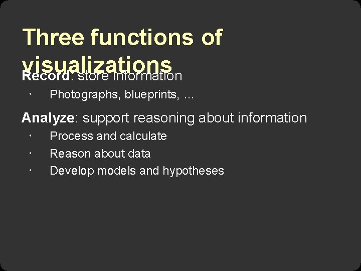 Three functions of visualizations Record: store information Photographs, blueprints, … Analyze: support reasoning about Three functions of visualizations Record: store information Photographs, blueprints, … Analyze: support reasoning about