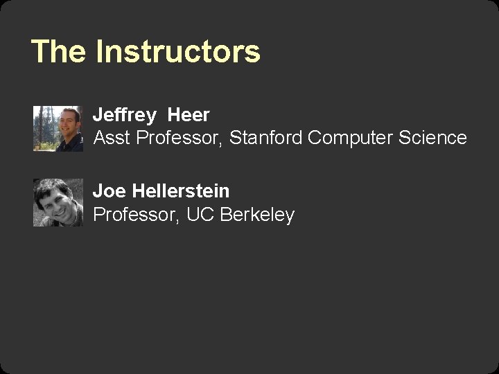 The Instructors Jeffrey Heer Asst Professor, Stanford Computer Science Joe Hellerstein Professor, UC Berkeley The Instructors Jeffrey Heer Asst Professor, Stanford Computer Science Joe Hellerstein Professor, UC Berkeley