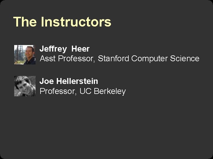 The Instructors Jeffrey Heer Asst Professor, Stanford Computer Science Joe Hellerstein Professor, UC Berkeley