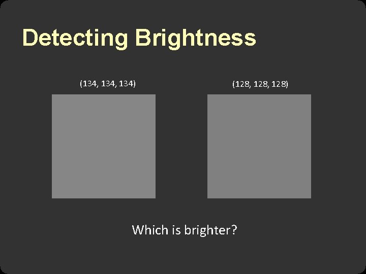 Detecting Brightness (134, 134) (128, 128) Which is brighter? Detecting Brightness (134, 134) (128, 128) Which is brighter?