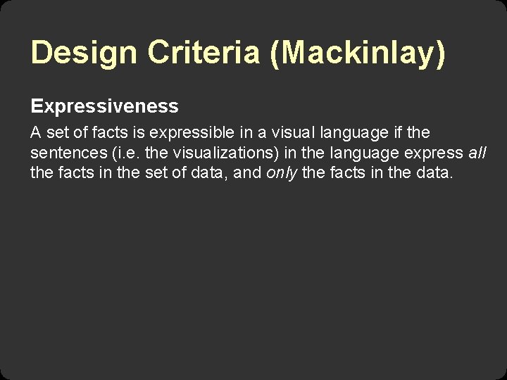 Design Criteria (Mackinlay) Expressiveness A set of facts is expressible in a visual language Design Criteria (Mackinlay) Expressiveness A set of facts is expressible in a visual language