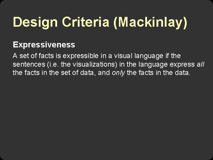 Design Criteria (Mackinlay) Expressiveness A set of facts is expressible in a visual language