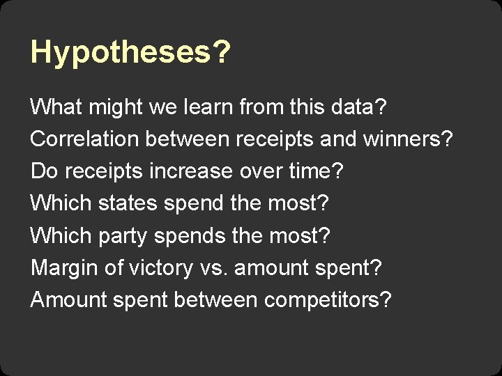 Hypotheses? What might we learn from this data? Correlation between receipts and winners? Do