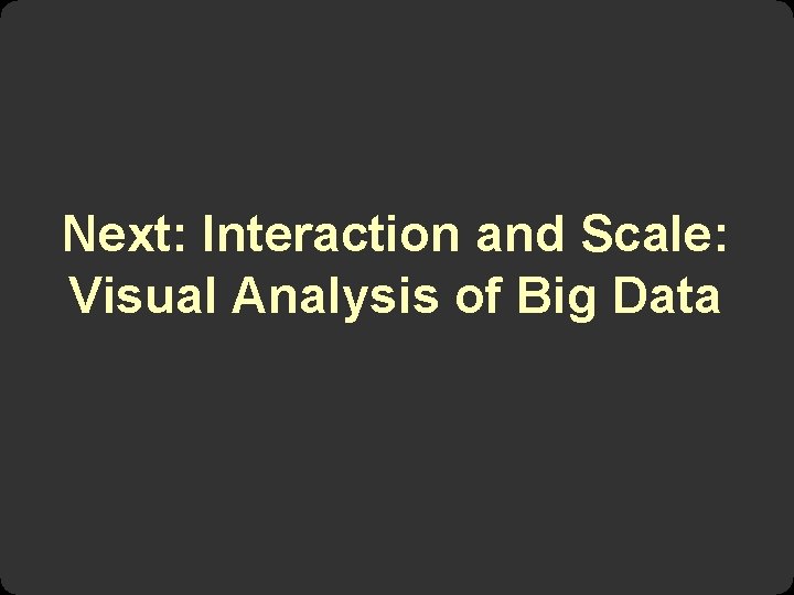 Next: Interaction and Scale: Visual Analysis of Big Data 