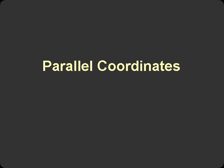 Parallel Coordinates Parallel Coordinates