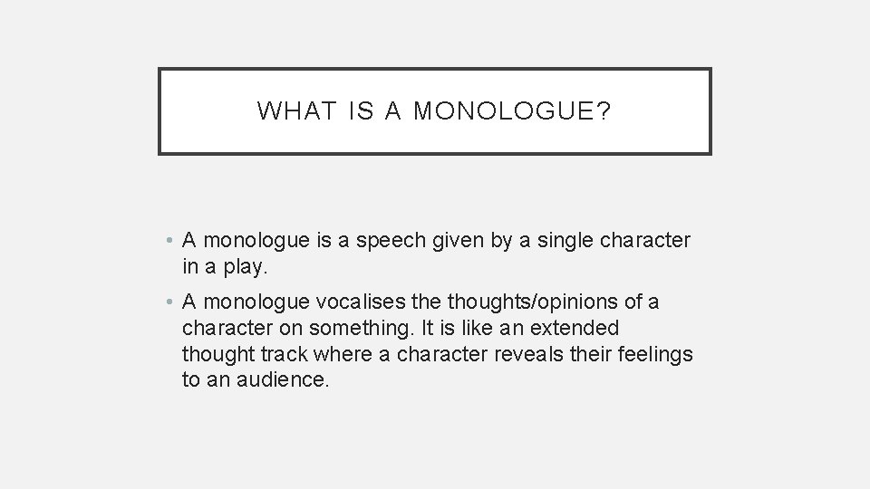 WHAT IS A MONOLOGUE? • A monologue is a speech given by a single