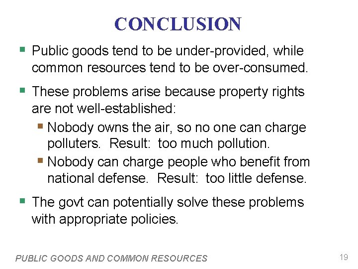 CONCLUSION § Public goods tend to be under-provided, while common resources tend to be