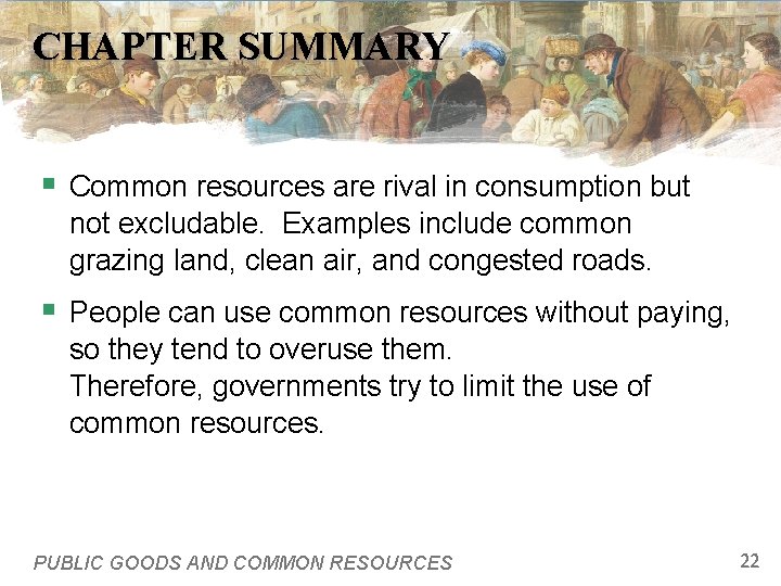 CHAPTER SUMMARY § Common resources are rival in consumption but not excludable. Examples include