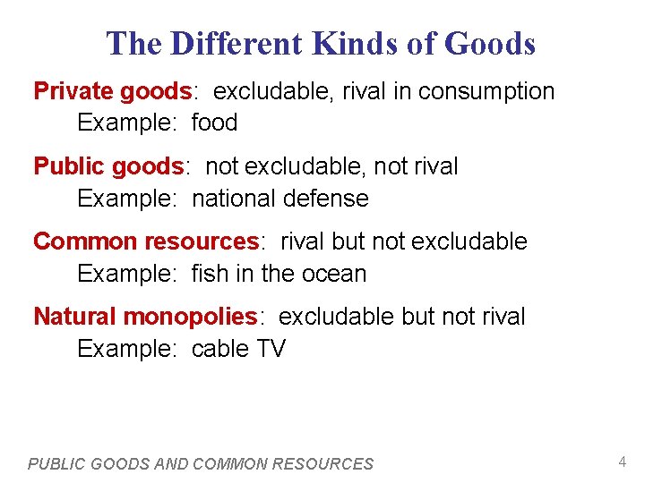 The Different Kinds of Goods Private goods: excludable, rival in consumption Example: food Public