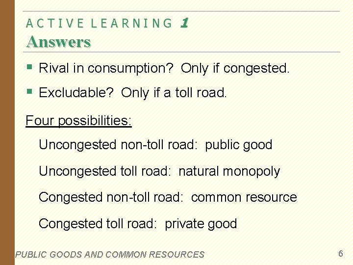 ACTIVE LEARNING 1 Answers § Rival in consumption? Only if congested. § Excludable? Only