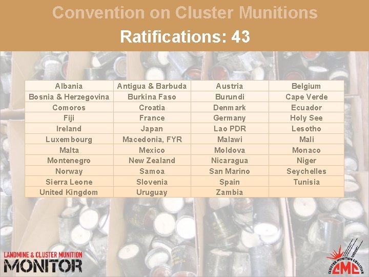 Convention on Cluster Munitions Ratifications: 43 Albania Bosnia & Herzegovina Comoros Fiji Ireland Luxembourg