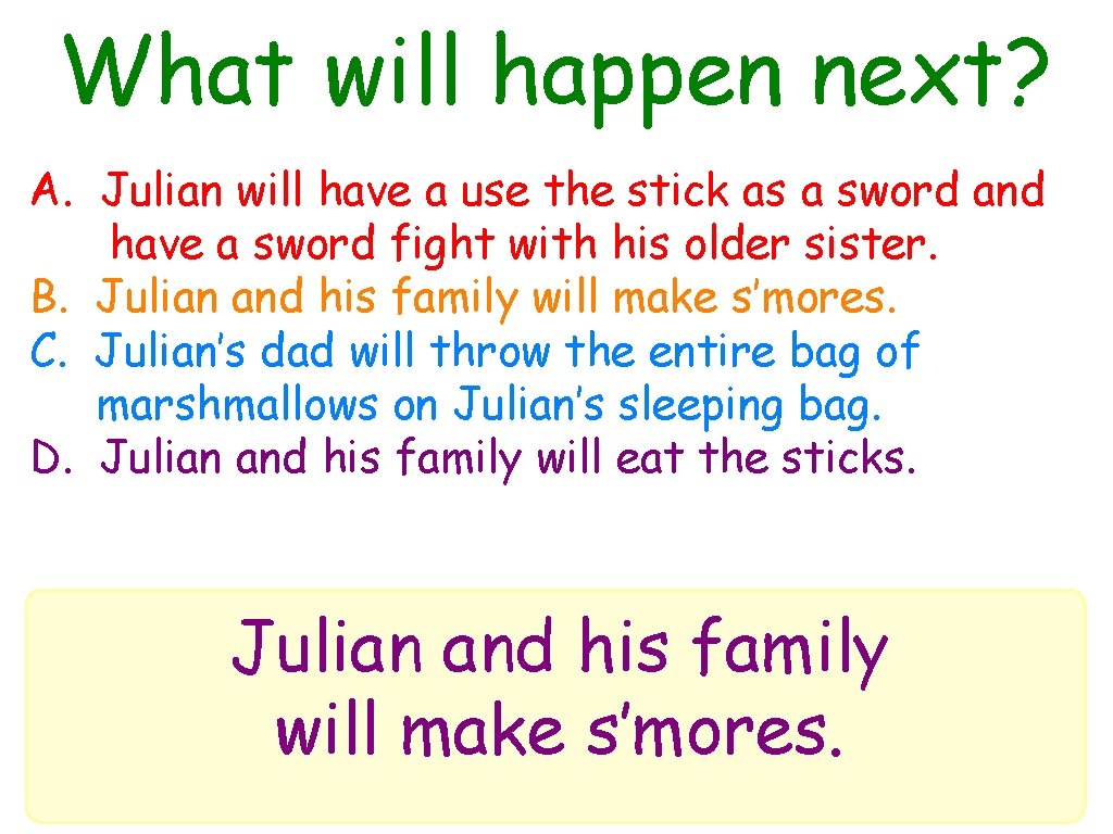 What will happen next? A. Julian will have a use the stick as a