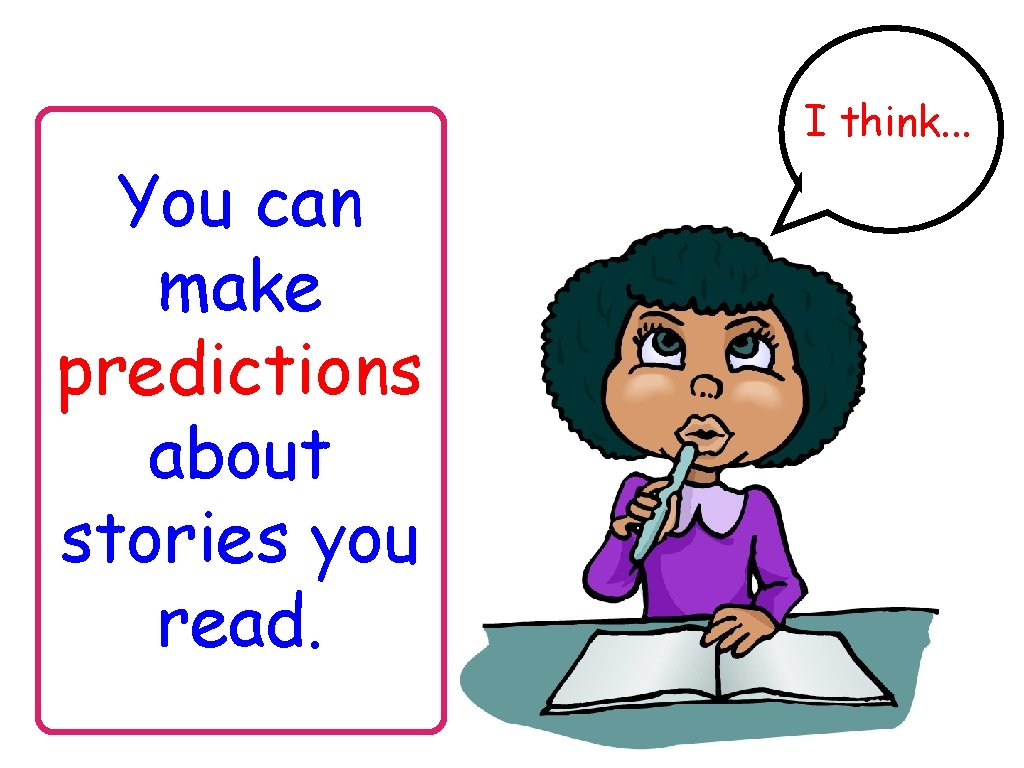 I think. . . You can make predictions about stories you read. 