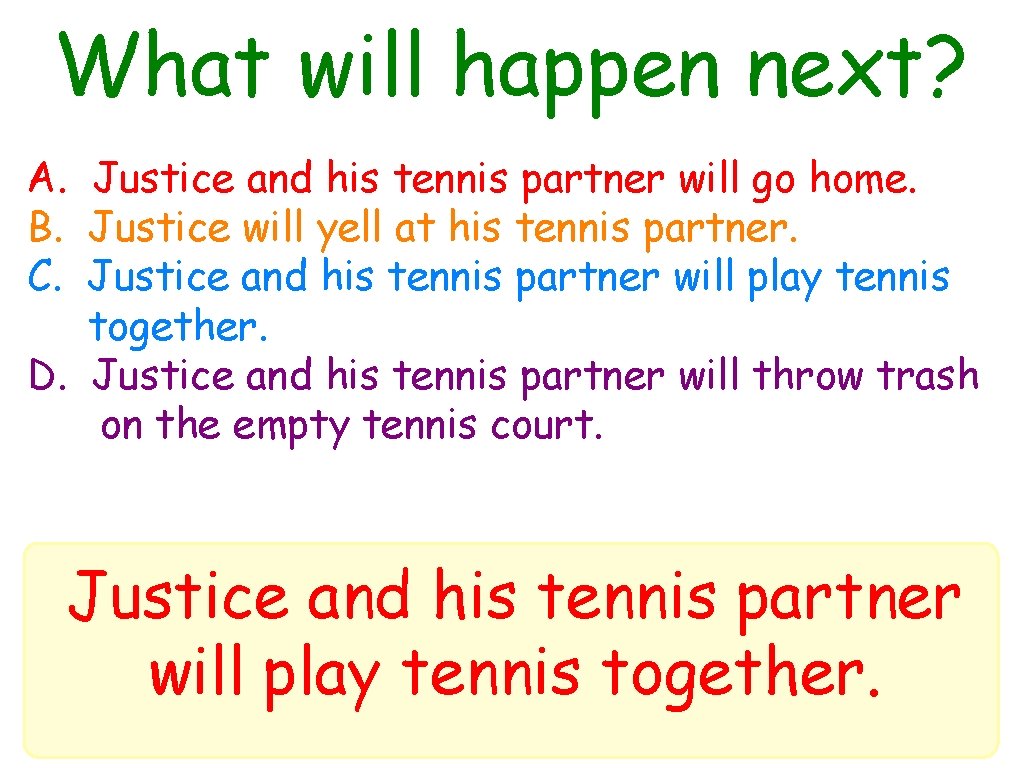 What will happen next? A. Justice and his tennis partner will go home. B.