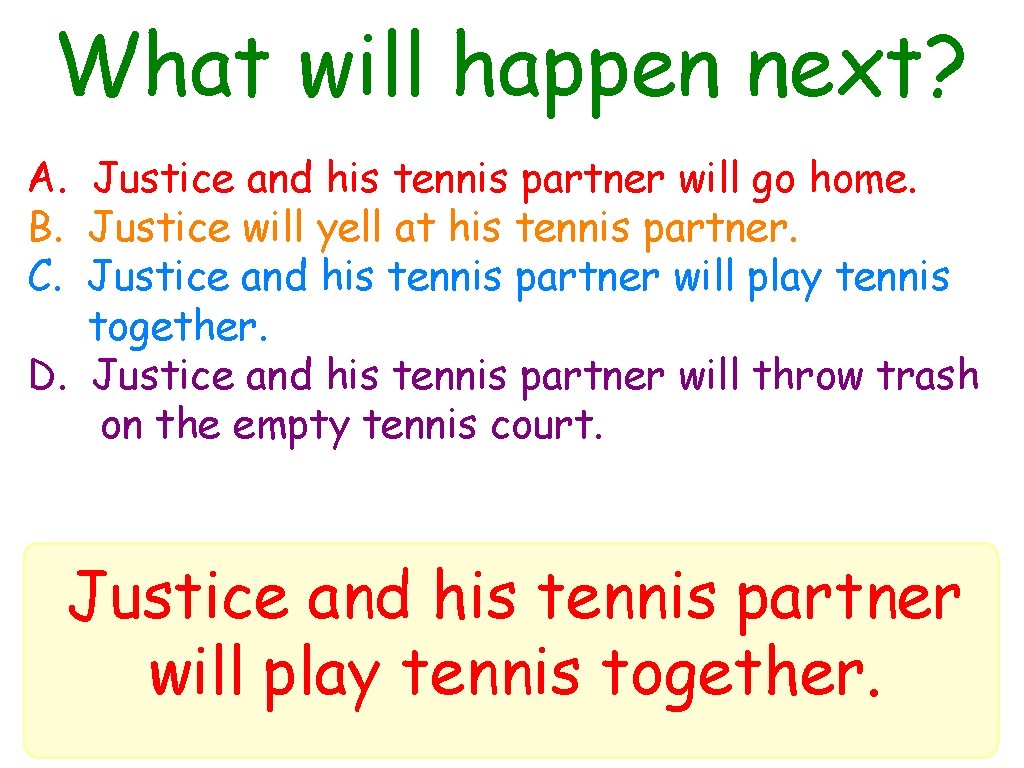 What will happen next? A. Justice and his tennis partner will go home. B. What will happen next? A. Justice and his tennis partner will go home. B.