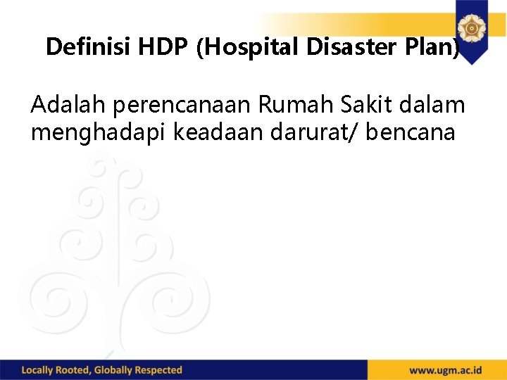 Definisi HDP (Hospital Disaster Plan) Adalah perencanaan Rumah Sakit dalam menghadapi keadaan darurat/ bencana