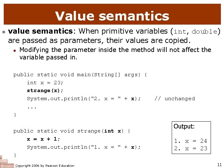 Value semantics n value semantics: When primitive variables (int, double) are passed as parameters,