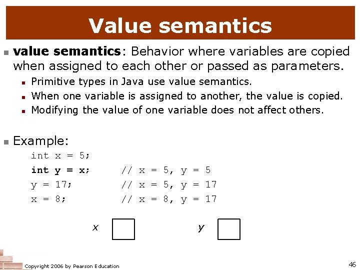 Value semantics n value semantics: Behavior where variables are copied when assigned to each