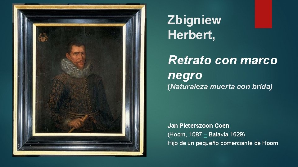 Zbigniew Herbert, Retrato con marco negro (Naturaleza muerta con brida) Jan Pieterszoon Coen (Hoorn,