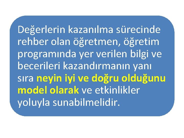 Değerlerin kazanılma sürecinde rehber olan öğretmen, öğretim programında yer verilen bilgi ve becerileri kazandırmanın