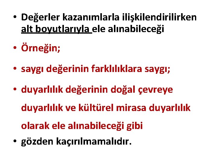  • Değerler kazanımlarla ilişkilendirilirken alt boyutlarıyla ele alınabileceği • Örneğin; • saygı değerinin