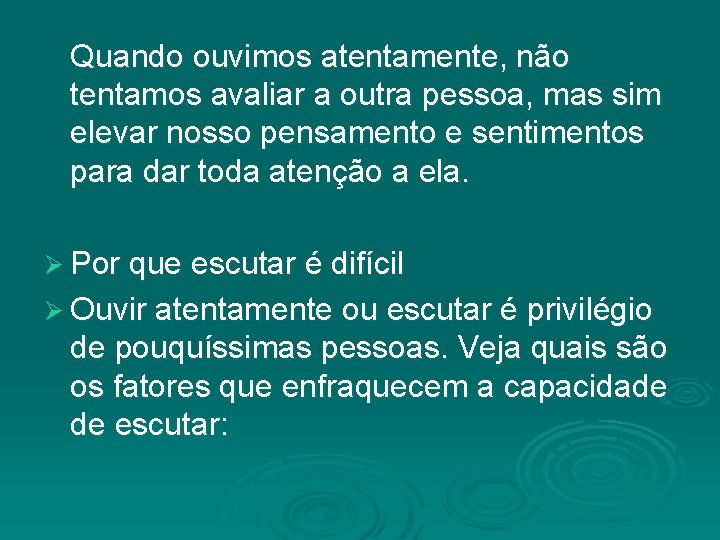 Quando ouvimos atentamente, não tentamos avaliar a outra pessoa, mas sim elevar nosso pensamento