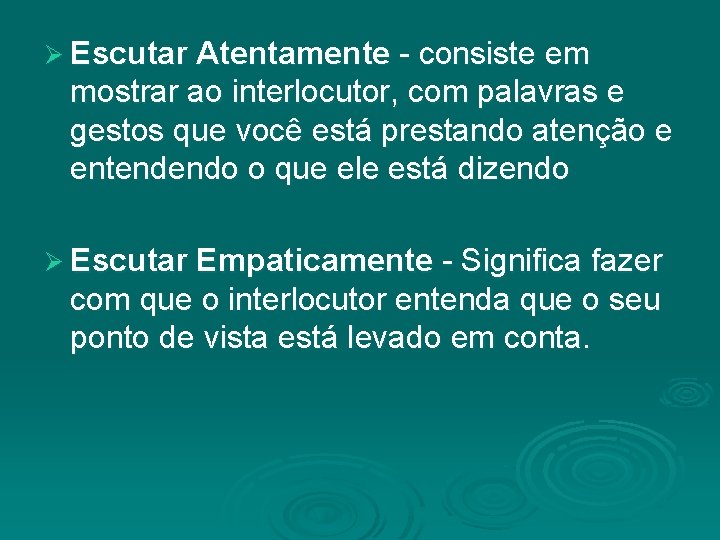 Ø Escutar Atentamente - consiste em mostrar ao interlocutor, com palavras e gestos que