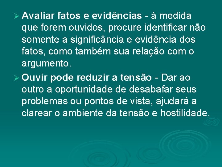 Ø Avaliar fatos e evidências - à medida que forem ouvidos, procure identificar não