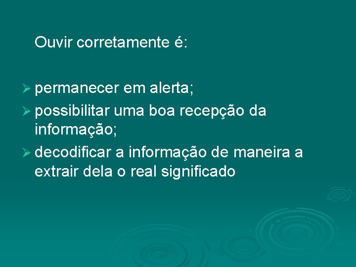 Ouvir corretamente é: Ø permanecer em alerta; Ø possibilitar uma boa recepção da informação;