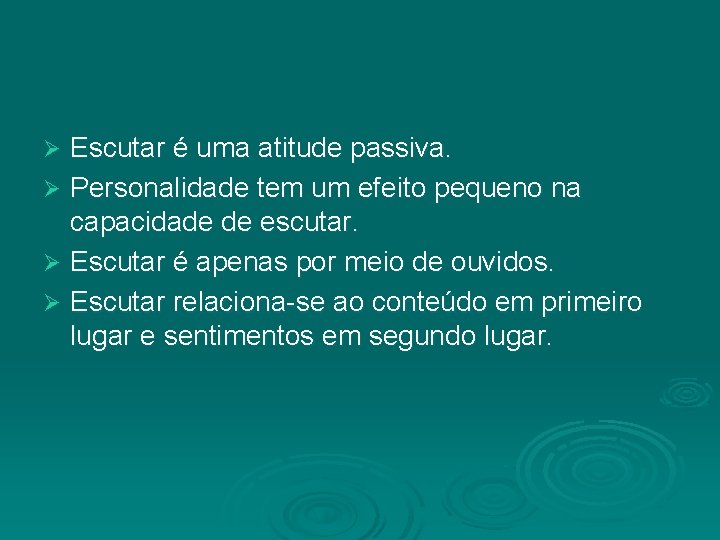 Escutar é uma atitude passiva. Ø Personalidade tem um efeito pequeno na capacidade de