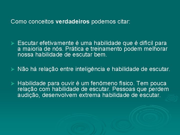 Como conceitos verdadeiros podemos citar: Ø Escutar efetivamente é uma habilidade que é difícil