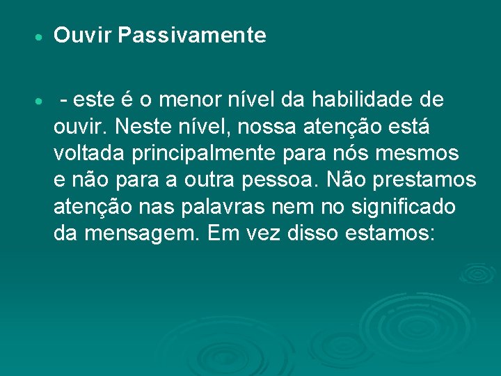  Ouvir Passivamente - este é o menor nível da habilidade de ouvir. Neste