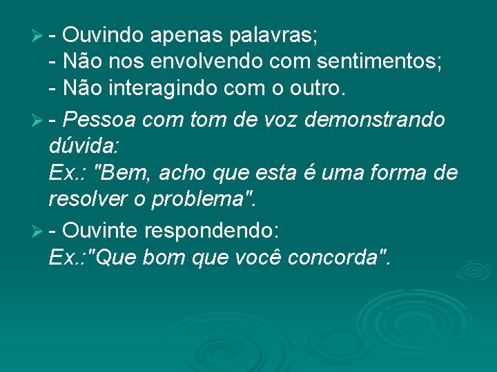 Ø - Ouvindo apenas palavras; - Não nos envolvendo com sentimentos; - Não interagindo