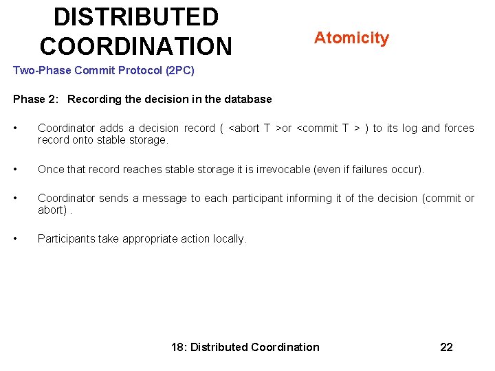 DISTRIBUTED COORDINATION Atomicity Two-Phase Commit Protocol (2 PC) Phase 2: Recording the decision in