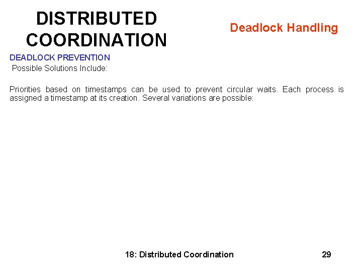 DISTRIBUTED COORDINATION Deadlock Handling DEADLOCK PREVENTION Possible Solutions Include: Priorities based on timestamps can