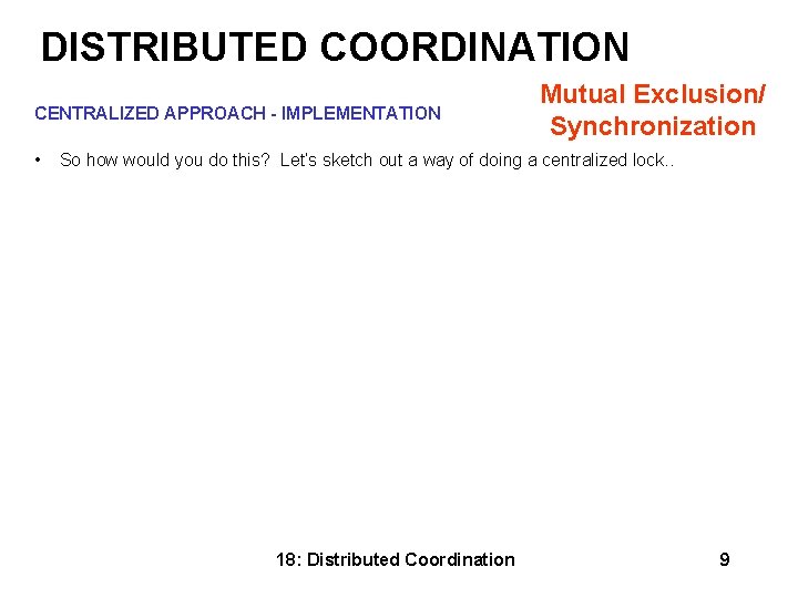 DISTRIBUTED COORDINATION Mutual Exclusion/ CENTRALIZED APPROACH - IMPLEMENTATION Synchronization • So how would you