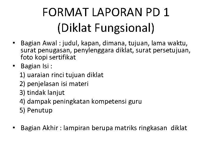 FORMAT LAPORAN PD 1 (Diklat Fungsional) • Bagian Awal : judul, kapan, dimana, tujuan,