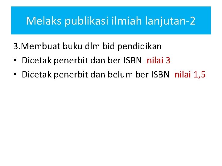 Melaks publikasi ilmiah lanjutan-2 3. Membuat buku dlm bid pendidikan • Dicetak penerbit dan